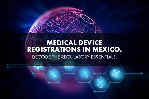 Medical Device Registrations in Mexico. Decode the Regulatory Essentials.